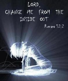 a woman kneeling down with her hands on her knees and the words, lord change me from the inside out