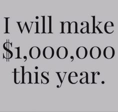 the words i will make $ 1, 000, 000 this year