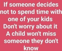 a quote that says if someone decides not to spend time with one of your kids don't worry about it