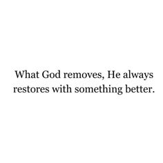 an image with the words what god removes, he always restores with something better