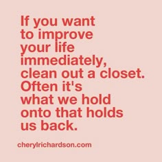 the quote if you want to improve your life immediately, clean out a closet