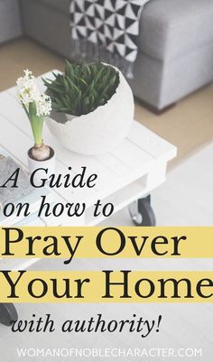 a coffee table with a plant on it and the words, a guide on how to pray over your home with authority