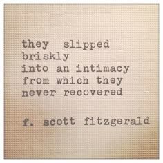 the words are written in black ink on white paper, which reads they slipped briefly into an intimacy from which they never received f scott fitzgerald