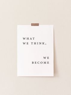 a piece of paper that says what we think, we become