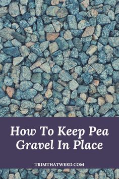 rocks and gravel with the words how to keep pea gravel in place on top of it