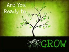 there is a tree with green leaves and the words, are you ready to grow?