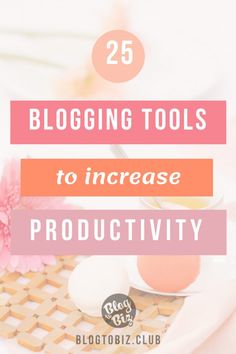 the words 25 blogging tools to increase productivity on a white plate with pink flowers