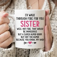 a woman holding a coffee mug with the words i'd walk through fire for you sister