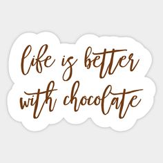 a sticker that says life is better with chocolate in brown ink on a white background