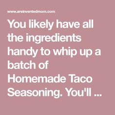 the quote you likely have all the ingredients handy to whip up a batch of homemade taco seasoning, you'll