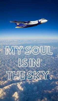 an airplane flying above the clouds with a quote below it that reads, my soul is in the sky