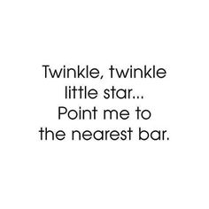 the words twinkle twinkle little star point me to the nearest bar