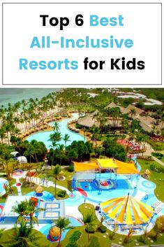 the top 6 best all - inclusive resort for kids