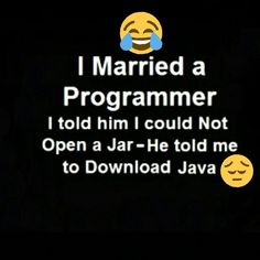 i married a programmer, i told him i could not open a jar - he told me to download java