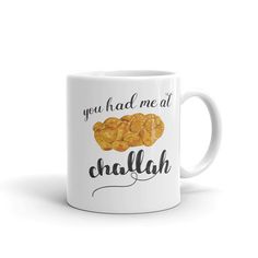 a white coffee mug with the words you had me at challah on it