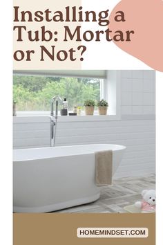 a white bath tub sitting next to a window with the words installing a tub mortar or not?