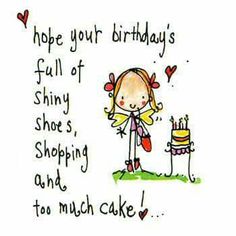 a birthday card with an illustration of a girl holding a cake and the words, hope your birthday's full of sunshine, shoe, shopping, and to much cake