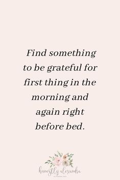 a quote that reads, find something to be grateful for first thing in the morning and again right before bed