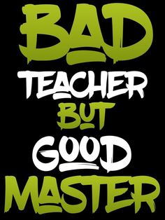 the words bad teacher but good master are in green and white