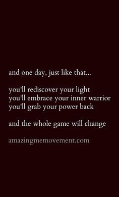 an image with the words and one day, just like that you'll recover your light if you'll embrace your inner warrior you'll grab your power back and the whole game will change