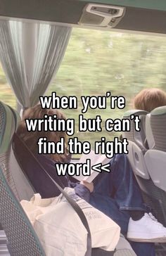 a person sitting on a bus with the words when you're writing but can't find the right word