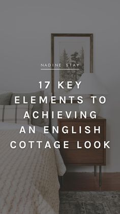 a bedroom with white walls and wood floors, the text reads 17 key elements to achieving an english cottage look