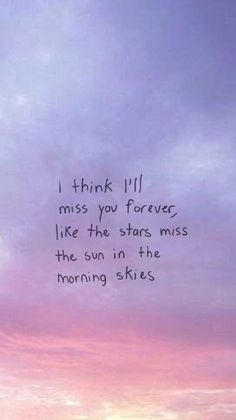 a pink sky with the words i think ill miss you forever like the stars miss the sun in the morning skies