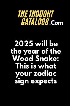 a black background with white text that reads, the thought catalog 2012 will be the year of the wood snake this is what your zodiac sign experts