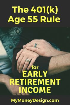 two people holding hands with the text, the 40 / k age 55 rules for early retirement