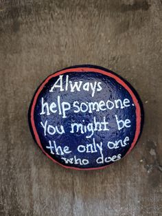 a rock with writing on it that says always help someone you might be the only one who doesn