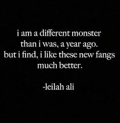 an image with the quote i am a different monster than i was, a year ago, but i find, i like these new fangs much better