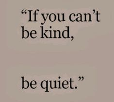 a quote that reads if you can't be kind, be quiet