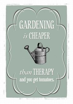 a framed poster with the words gardening is cheaper than therapy and you get tomatoes