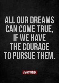 the quote for motivation, all our dreams can come true if we have the courage to pursue them