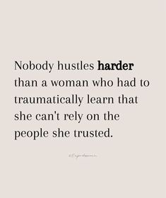 a quote that says nobody hustles harder than a woman who had to tramatically learn that she can't rely