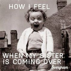 an old photo with the caption how i feel when my sister is coming over