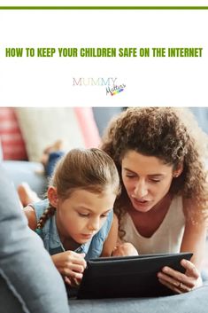 a mother and her child are looking at an electronic tablet screen with the text how to keep your children safe on the internet