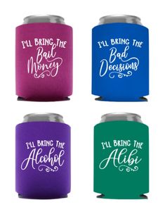 four different colored can coolers with the words i'll bring the bad money