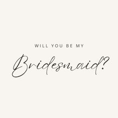 the words will you be my bridesmaid? written in black ink on a white background