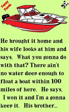 a red and white boat sitting on top of a green background with the words, he brought it home and his wife looks at him and says