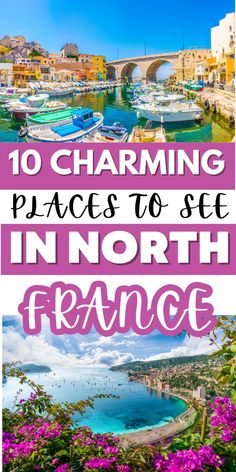 boats in the water with text overlay reading 10 charming places to see in north france