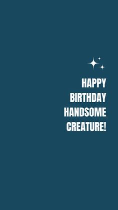 a blue birthday card with the words happy birthday handsome creature in white lettering on it