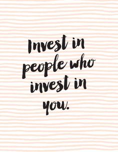 the words invest in people who invest in you are written on a white background with black ink