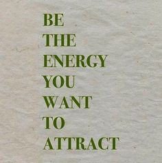 the words be the energy you want to attract are written in green on white paper