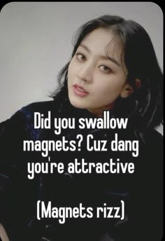 a woman with long black hair is looking at the camera and has a caption that reads, did you swallow magnets? cuz dang you're attractive