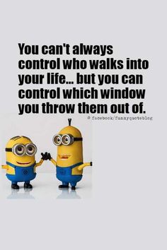 two minion holding hands with the caption you can't always control who walks into your life but you can control which window you throw them out