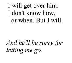 a quote that reads, i will get over him i don't know how or when