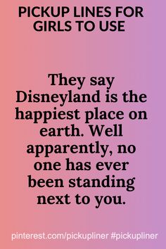 a pink and purple background with the words pick up lines for girls to use they say disneyland is the happiest place on earth