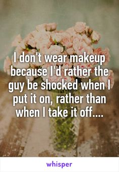 a vase filled with pink flowers sitting on top of a wooden table next to a quote that reads, i don't wear makeup because i'd rather the guy