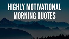 mountains with the words highly motivational morning quotes